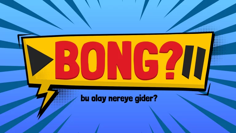 BONG #1: Bu Olay Nereye Gider?